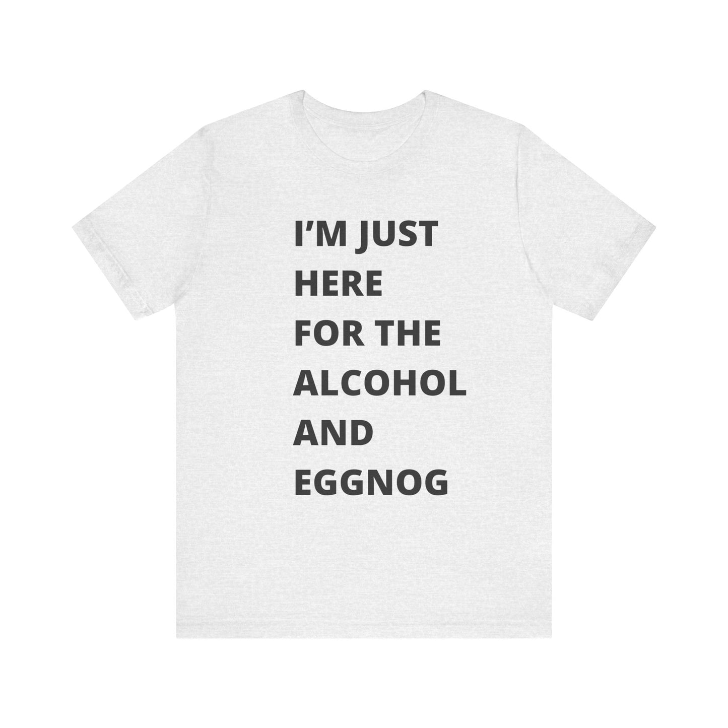 Funny Holiday Tee - 'I’m Just Here for the Alcohol and Eggnog' Unisex Jersey Short Sleeve Shirt