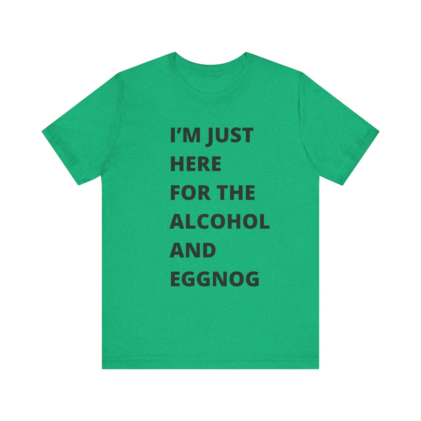 Funny Holiday Tee - 'I’m Just Here for the Alcohol and Eggnog' Unisex Jersey Short Sleeve Shirt