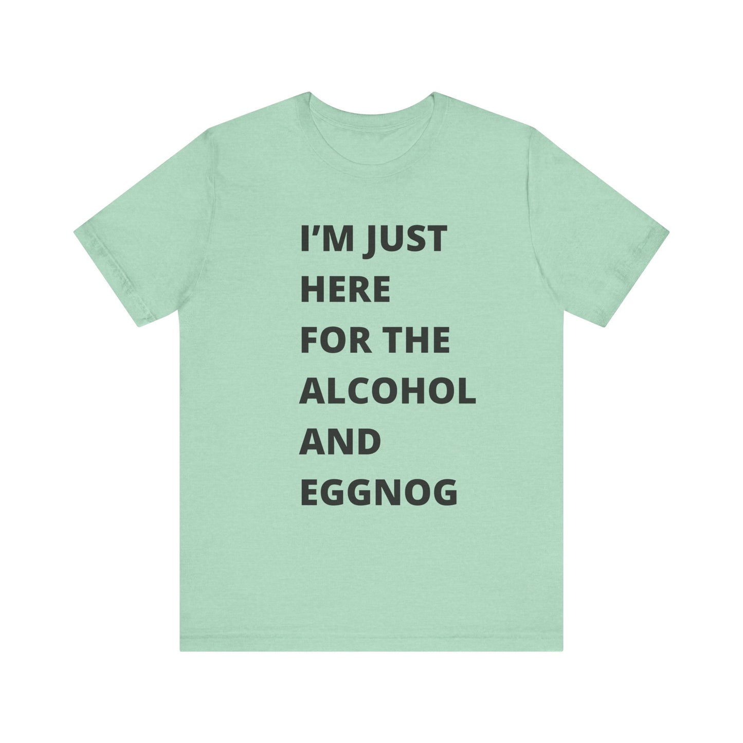 Funny Holiday Tee - 'I’m Just Here for the Alcohol and Eggnog' Unisex Jersey Short Sleeve Shirt