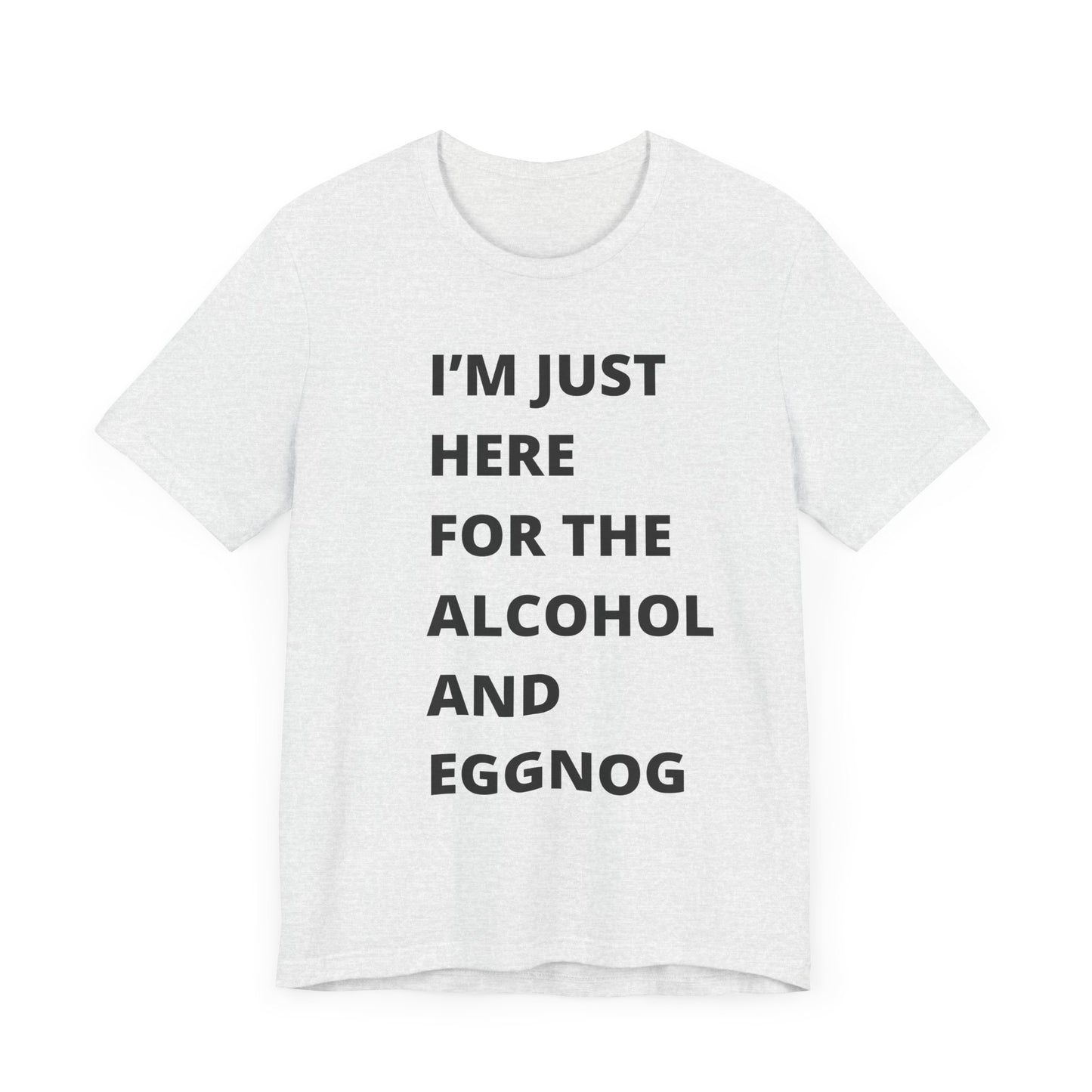 Funny Holiday Tee - 'I’m Just Here for the Alcohol and Eggnog' Unisex Jersey Short Sleeve Shirt