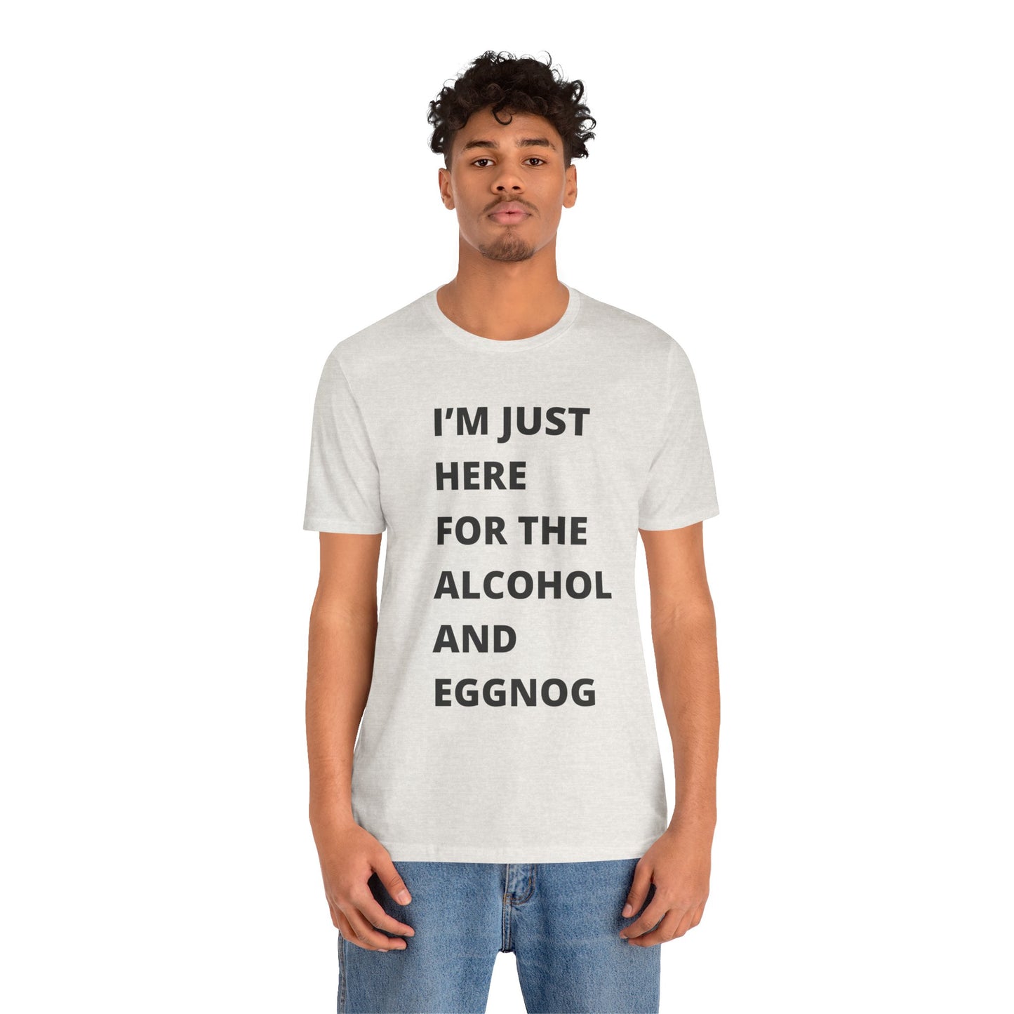 Funny Holiday Tee - 'I’m Just Here for the Alcohol and Eggnog' Unisex Jersey Short Sleeve Shirt