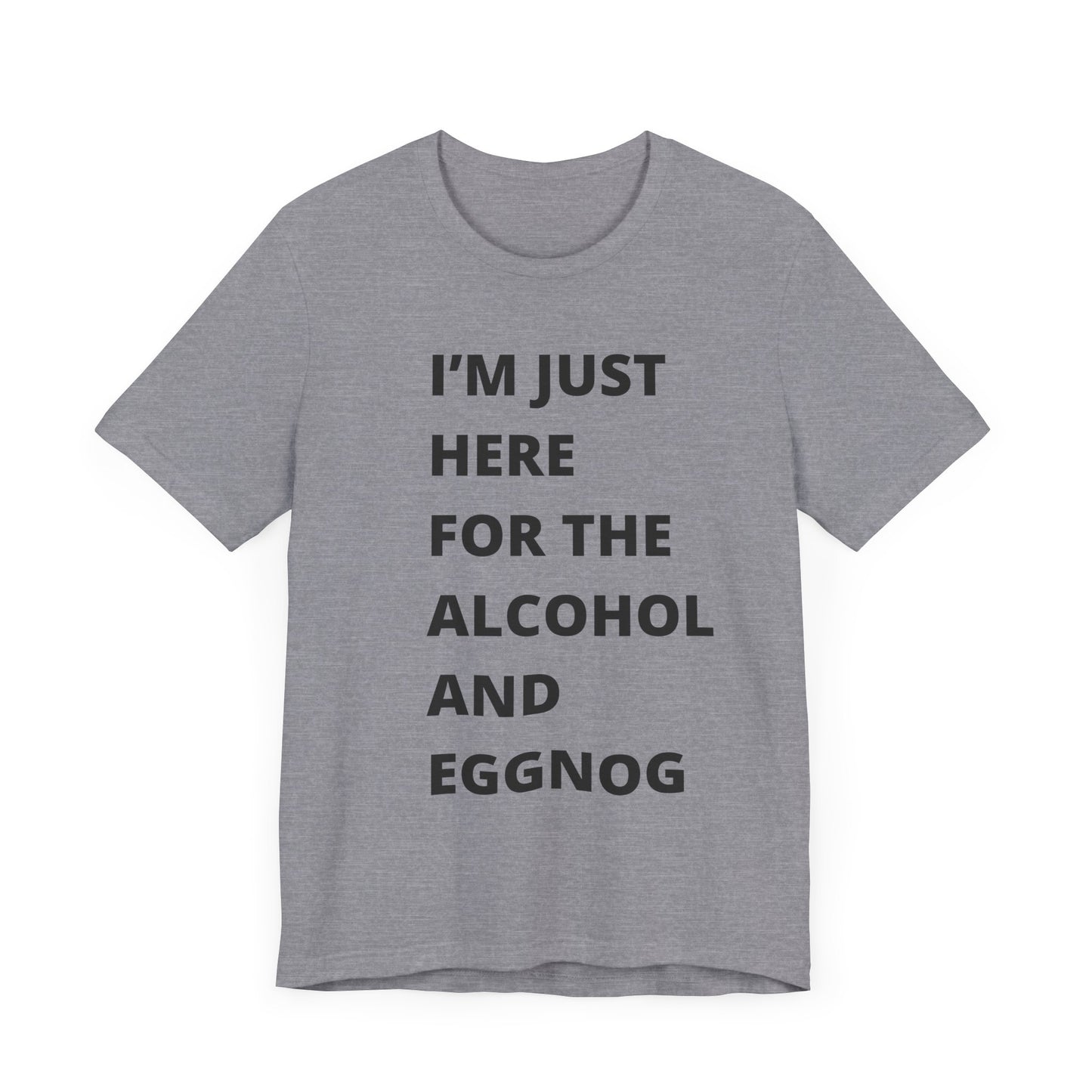 Funny Holiday Tee - 'I’m Just Here for the Alcohol and Eggnog' Unisex Jersey Short Sleeve Shirt