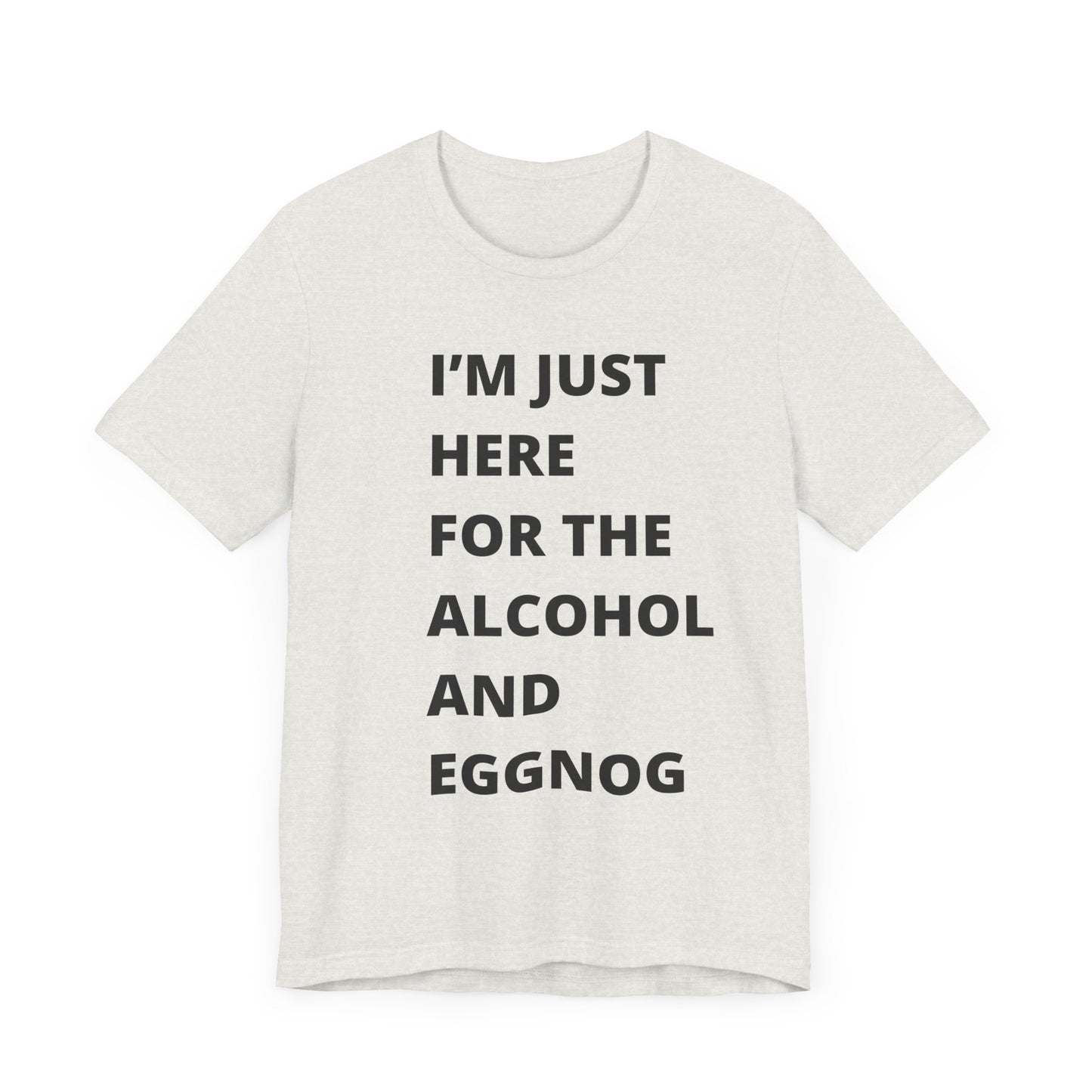 Funny Holiday Tee - 'I’m Just Here for the Alcohol and Eggnog' Unisex Jersey Short Sleeve Shirt