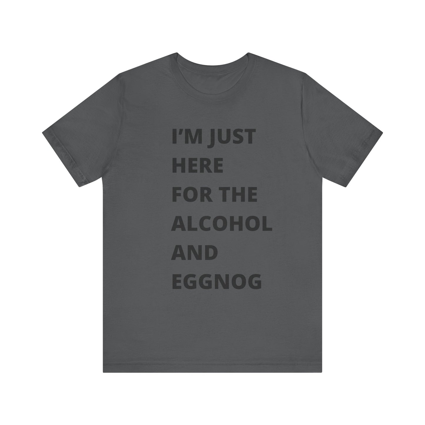 Funny Holiday Tee - 'I’m Just Here for the Alcohol and Eggnog' Unisex Jersey Short Sleeve Shirt