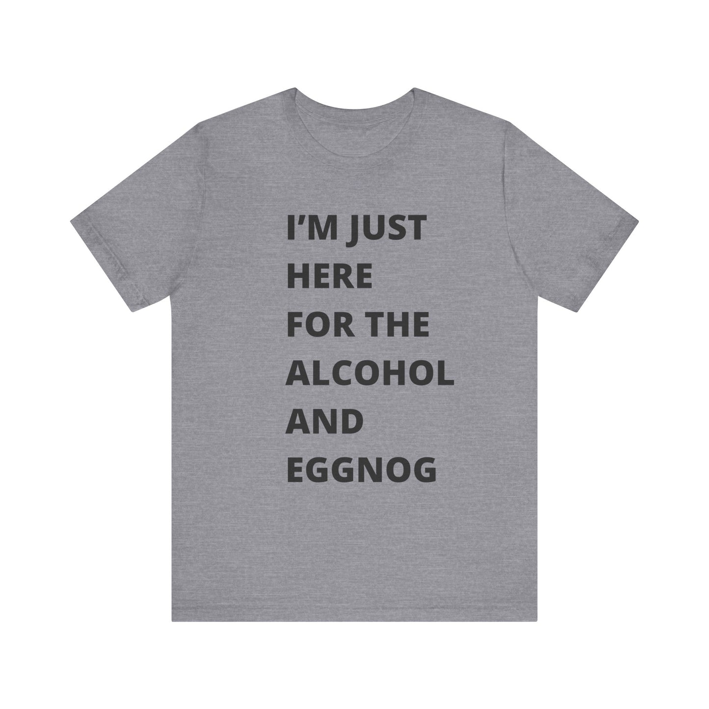 Funny Holiday Tee - 'I’m Just Here for the Alcohol and Eggnog' Unisex Jersey Short Sleeve Shirt