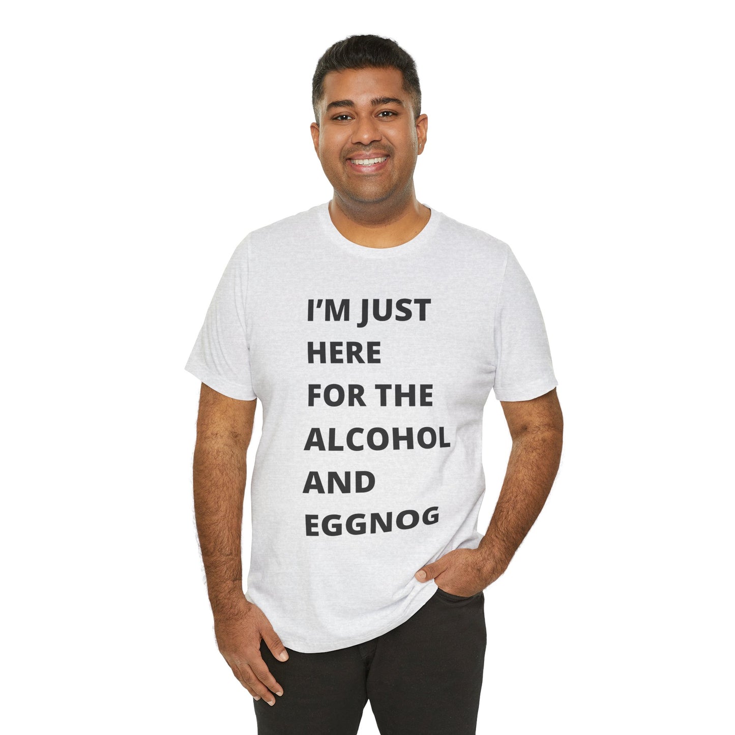 Funny Holiday Tee - 'I’m Just Here for the Alcohol and Eggnog' Unisex Jersey Short Sleeve Shirt