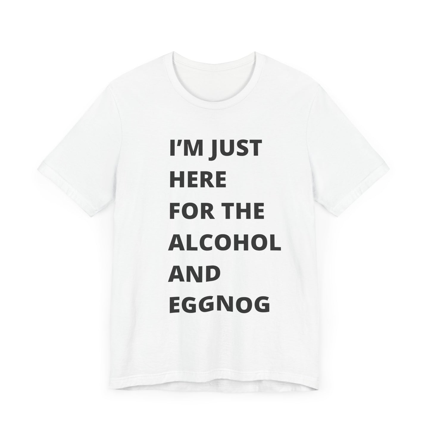 Funny Holiday Tee - 'I’m Just Here for the Alcohol and Eggnog' Unisex Jersey Short Sleeve Shirt