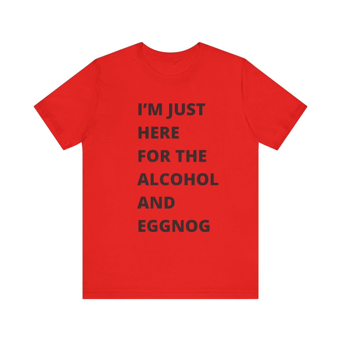 Funny Holiday Tee - 'I’m Just Here for the Alcohol and Eggnog' Unisex Jersey Short Sleeve Shirt