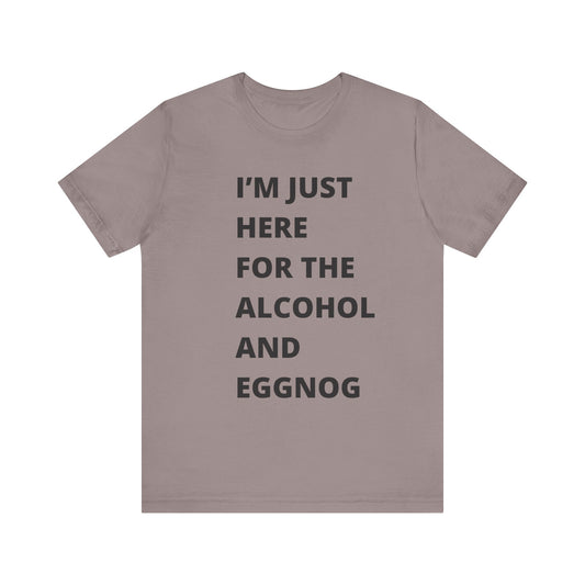 Funny Holiday Tee - 'I’m Just Here for the Alcohol and Eggnog' Unisex Jersey Short Sleeve Shirt