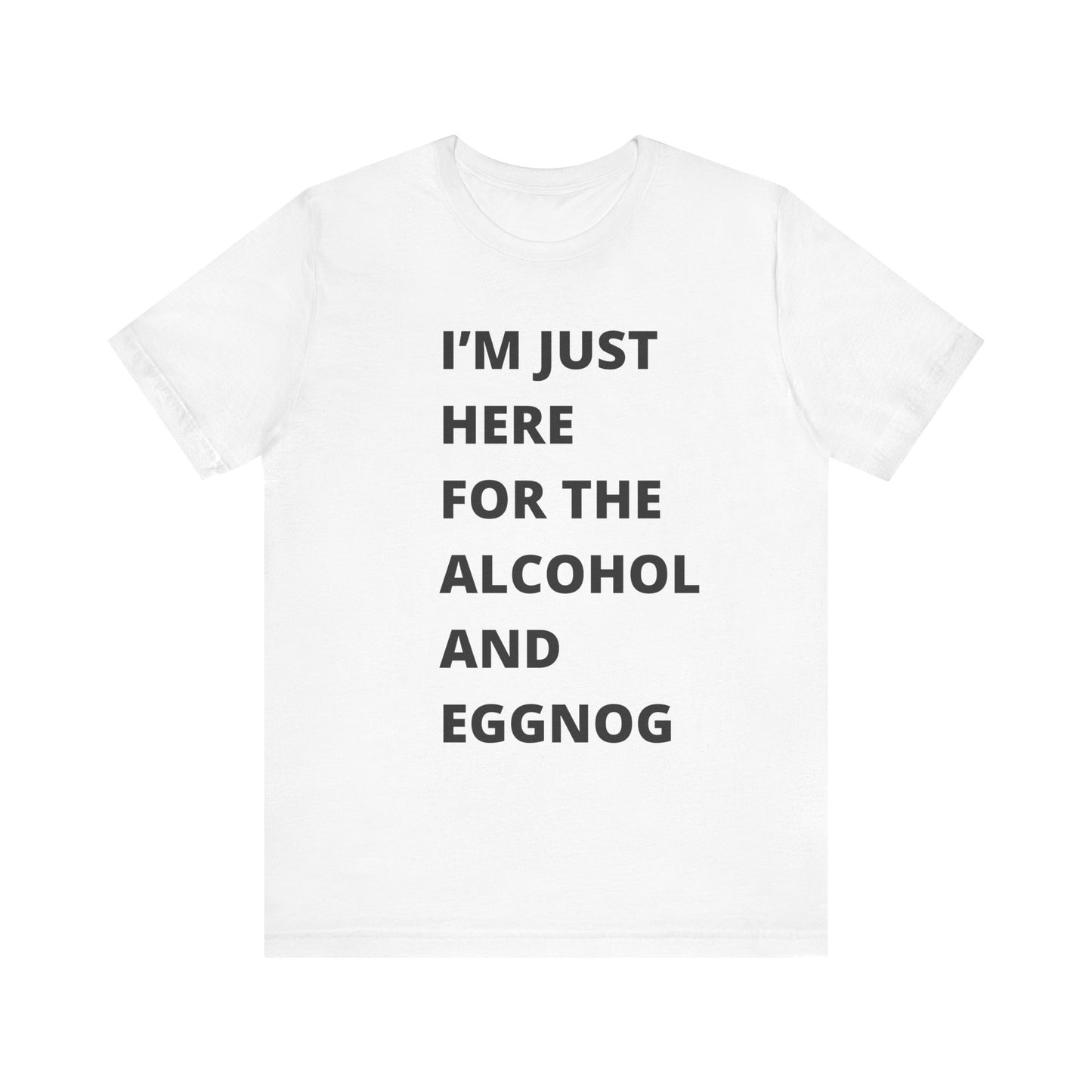 Funny Holiday Tee - 'I’m Just Here for the Alcohol and Eggnog' Unisex Jersey Short Sleeve Shirt