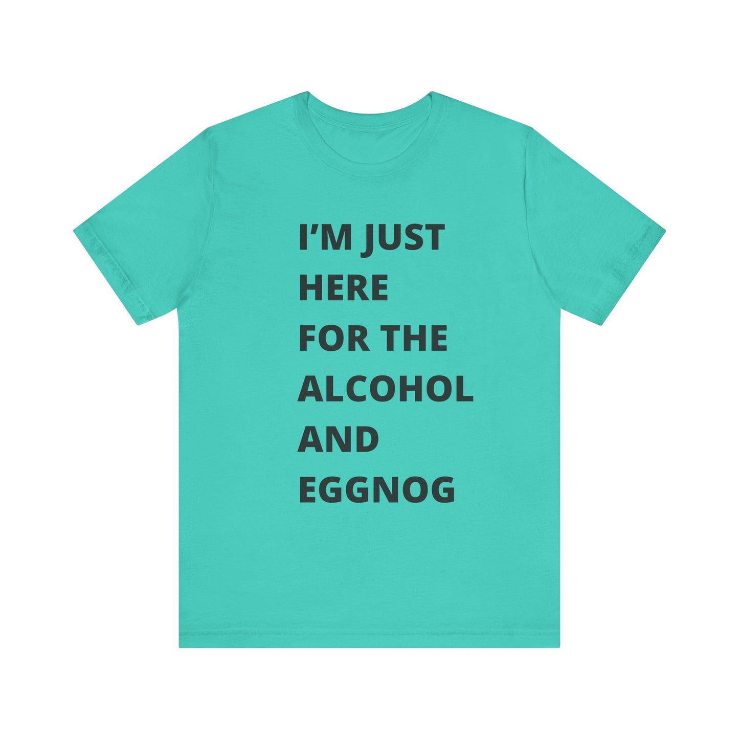 Funny Holiday Tee - 'I’m Just Here for the Alcohol and Eggnog' Unisex Jersey Short Sleeve Shirt